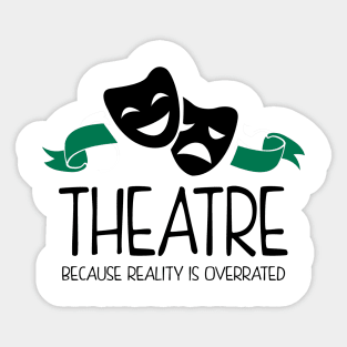 Theatre Because Reality Is Overrated Sticker